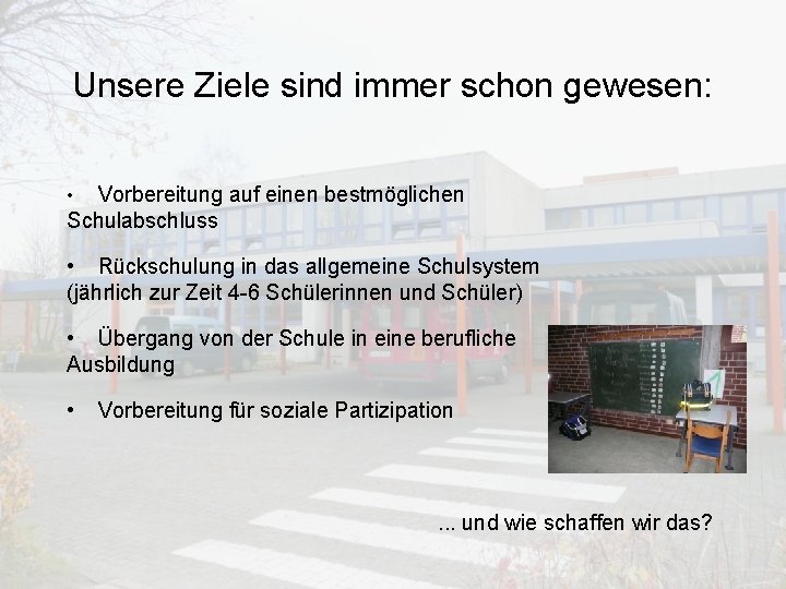 Unsere Ziele sind immer schon gewesen: • Vorbereitung auf einen bestmöglichen Schulabschluss • Rückschulung