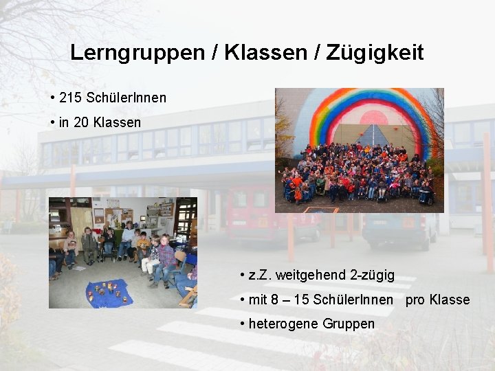 Lerngruppen / Klassen / Zügigkeit • 215 Schüler. Innen • in 20 Klassen •