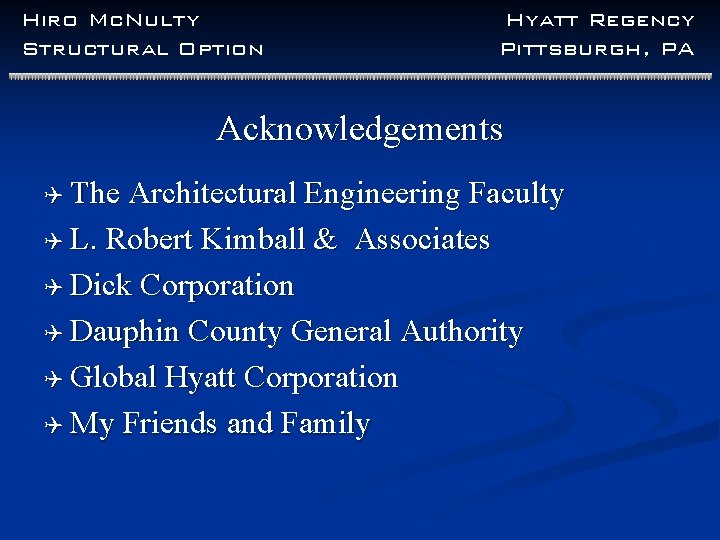 Hiro Mc. Nulty Structural Option Hyatt Regency Pittsburgh, PA Acknowledgements Q The Architectural Engineering