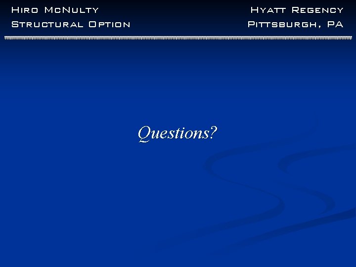 Hiro Mc. Nulty Structural Option Hyatt Regency Pittsburgh, PA Questions? 