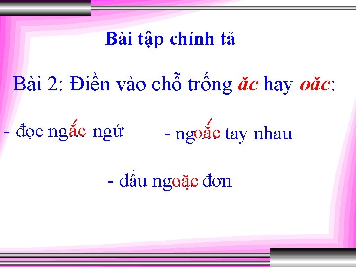 Bài tập chính tả Bài 2: Điền vào chỗ trống ăc hay oăc: ăc Bài tập chính tả Bài 2: Điền vào chỗ trống ăc hay oăc: ăc