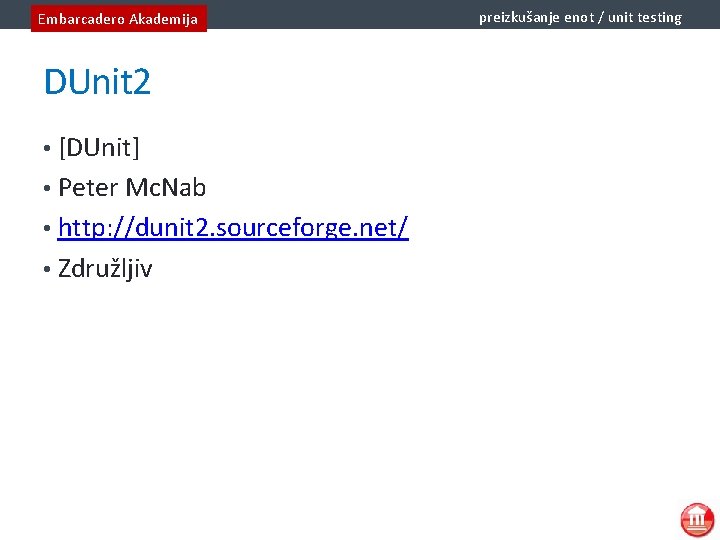 Embarcadero Akademija DUnit 2 • [DUnit] • Peter Mc. Nab • http: //dunit 2.