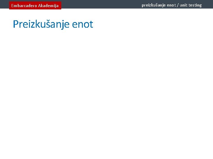 Embarcadero Akademija Preizkušanje enot preizkušanje enot / unit testing 