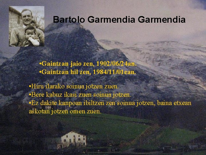 Bartolo Garmendia • Gaintzan jaio zen, 1902/06/24 an. • Gaintzan hil zen, 1984/11/01 ean.