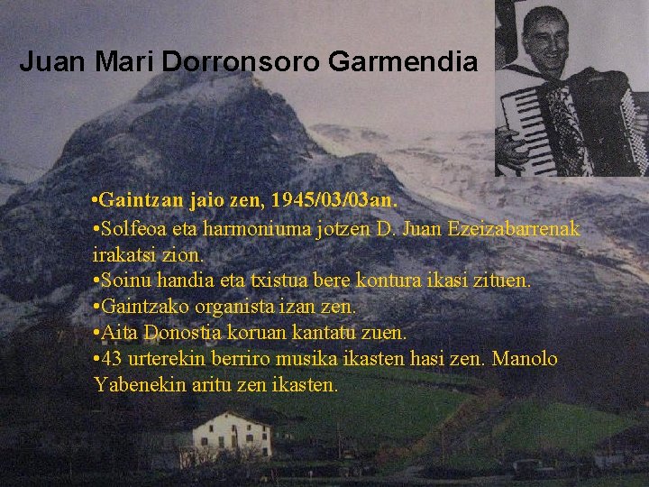 Juan Mari Dorronsoro Garmendia • Gaintzan jaio zen, 1945/03/03 an. • Solfeoa eta harmoniuma