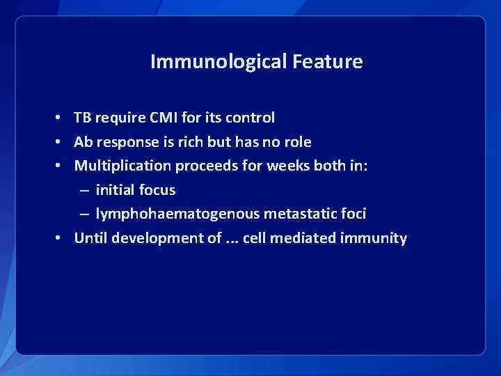 Immunological Feature • TB require CMI for its control • Ab response is rich