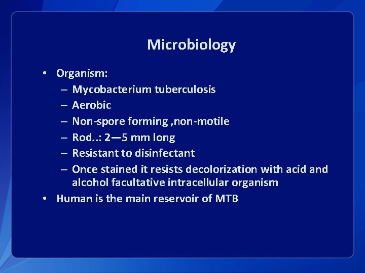 Microbiology • Organism: – Mycobacterium tuberculosis – Aerobic – Non-spore forming , non-motile –