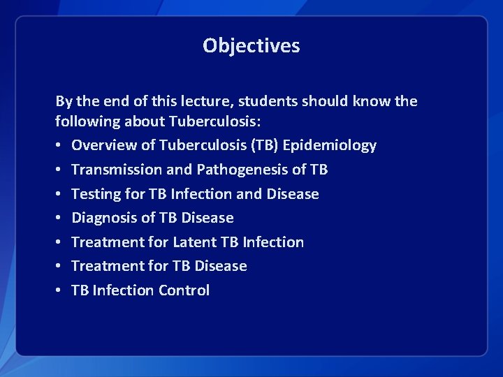 Objectives By the end of this lecture, students should know the following about Tuberculosis:
