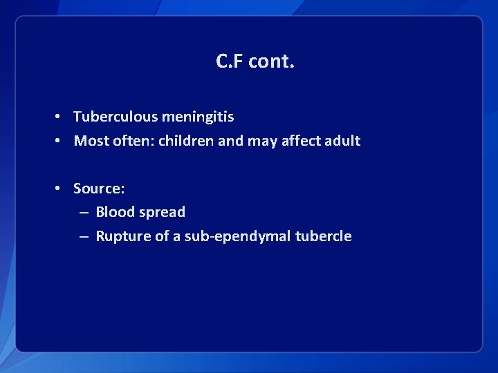 C. F cont. • Tuberculous meningitis • Most often: children and may affect adult