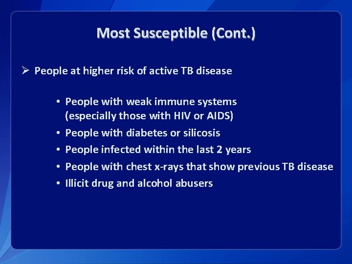 Most Susceptible (Cont. ) Ø People at higher risk of active TB disease •