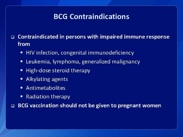 BCG Contraindications q q Contraindicated in persons with impaired immune response from § HIV