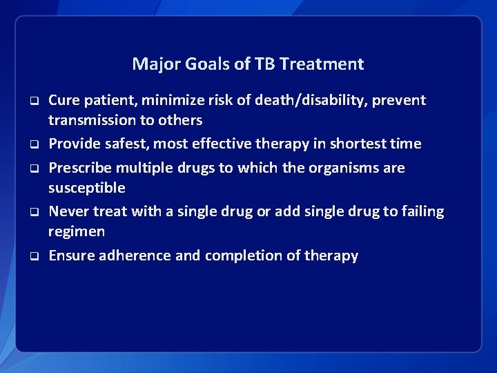 Major Goals of TB Treatment q q q Cure patient, minimize risk of death/disability,