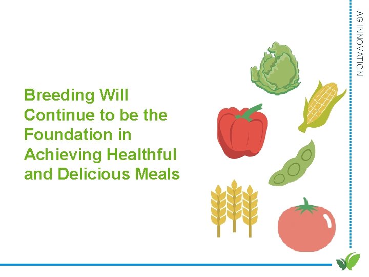 AG INNOVATION Breeding Will Continue to be the Foundation in Achieving Healthful and Delicious AG INNOVATION Breeding Will Continue to be the Foundation in Achieving Healthful and Delicious