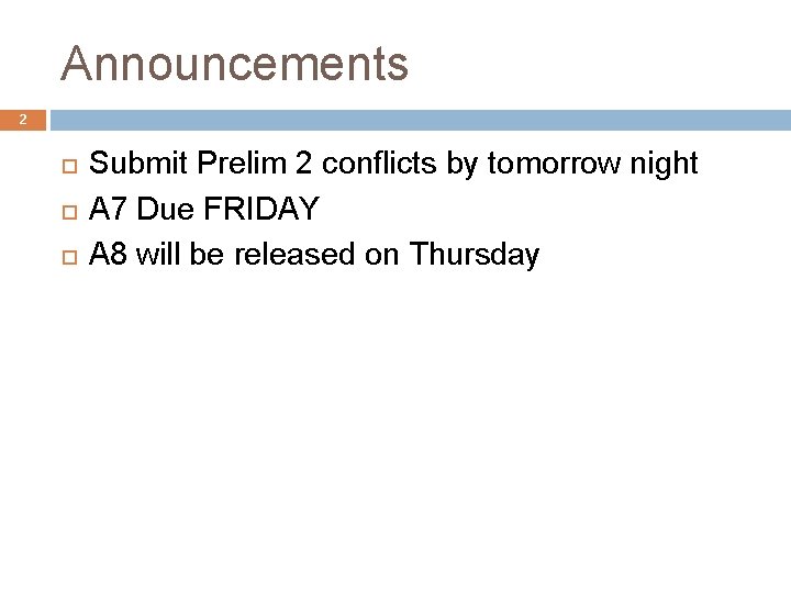Announcements 2 Submit Prelim 2 conflicts by tomorrow night A 7 Due FRIDAY A