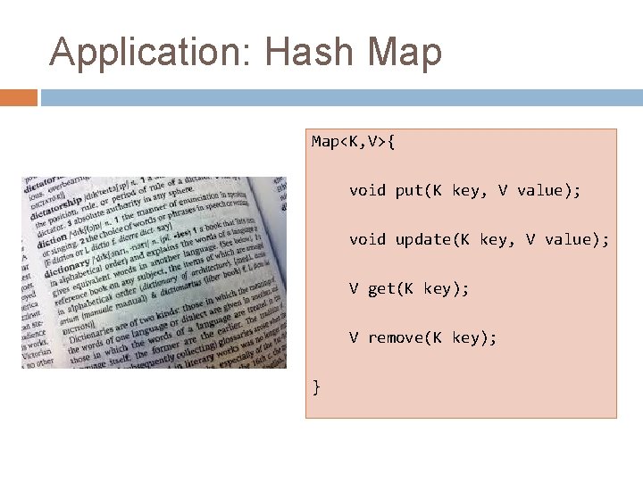 Application: Hash Map<K, V>{ void put(K key, V value); void update(K key, V value);
