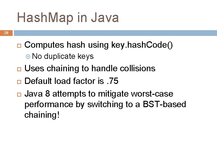 Hash. Map in Java 28 Computes hash using key. hash. Code() No duplicate keys