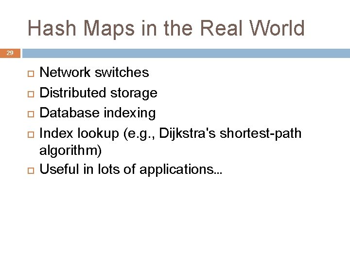 Hash Maps in the Real World 29 Network switches Distributed storage Database indexing Index