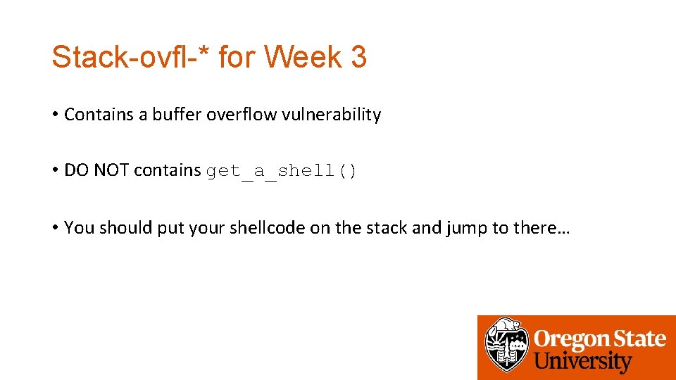 Stack-ovfl-* for Week 3 • Contains a buffer overflow vulnerability • DO NOT contains