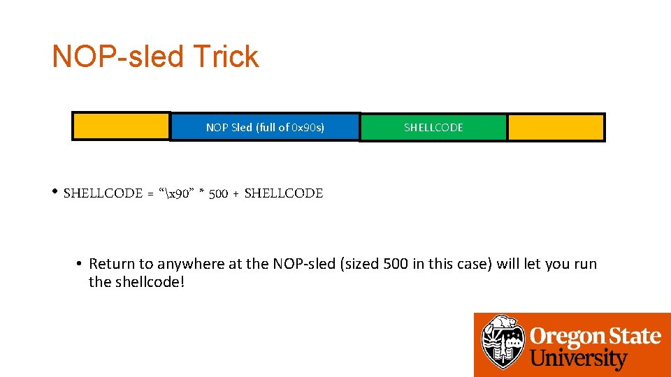 NOP-sled Trick NOP Sled (full of 0 x 90 s) SHELLCODE • SHELLCODE =