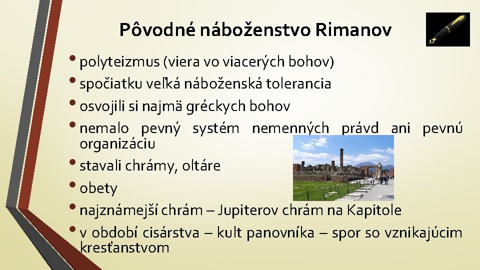 Pôvodné náboženstvo Rimanov • polyteizmus (viera vo viacerých bohov) • spočiatku veľká náboženská tolerancia