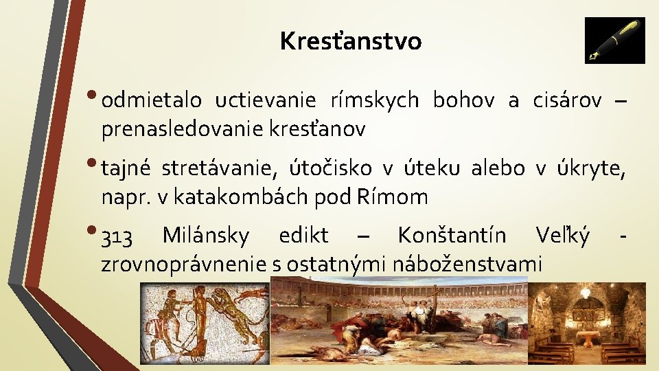 Kresťanstvo • odmietalo uctievanie rímskych bohov a cisárov – prenasledovanie kresťanov • tajné stretávanie,