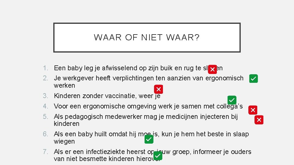 WAAR OF NIET WAAR? 1. Een baby leg je afwisselend op zijn buik en