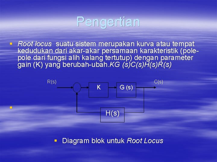 Pengertian § Root locus suatu sistem merupakan kurva atau tempat kedudukan dari akar-akar persamaan