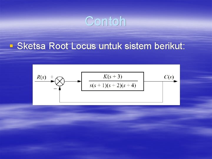 Contoh § Sketsa Root Locus untuk sistem berikut: 