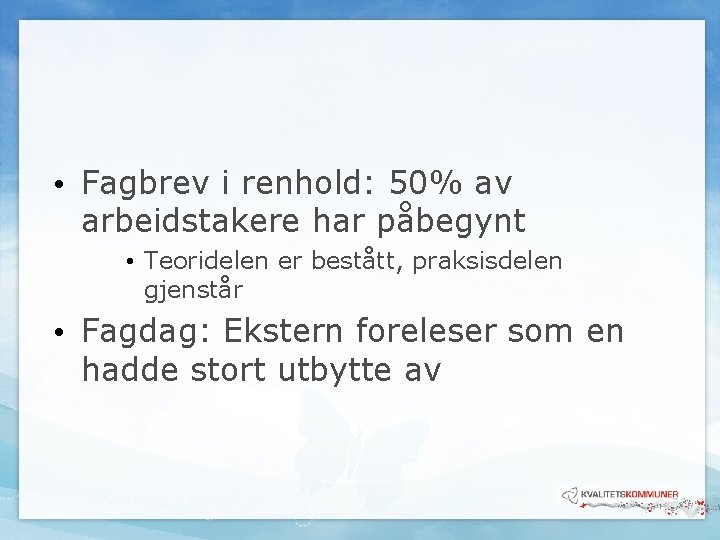 • Fagbrev i renhold: 50% av arbeidstakere har påbegynt • Teoridelen er bestått, • Fagbrev i renhold: 50% av arbeidstakere har påbegynt • Teoridelen er bestått,