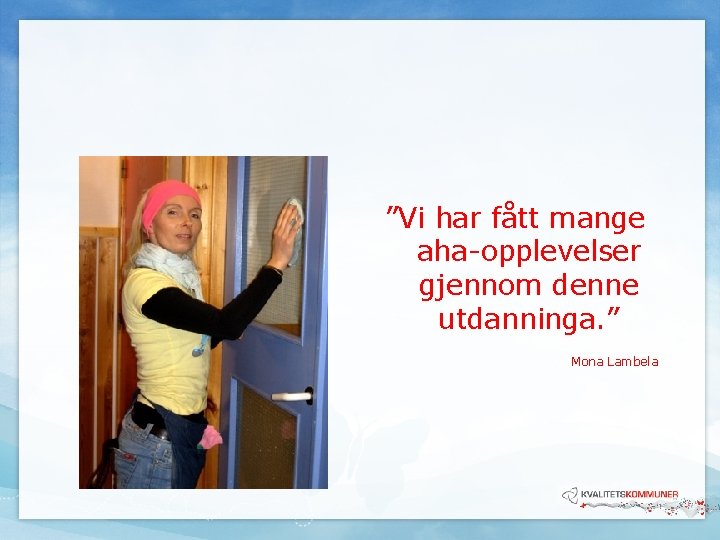 ”Vi har fått mange aha-opplevelser gjennom denne utdanninga. ” Mona Lambela ”Vi har fått mange aha-opplevelser gjennom denne utdanninga. ” Mona Lambela