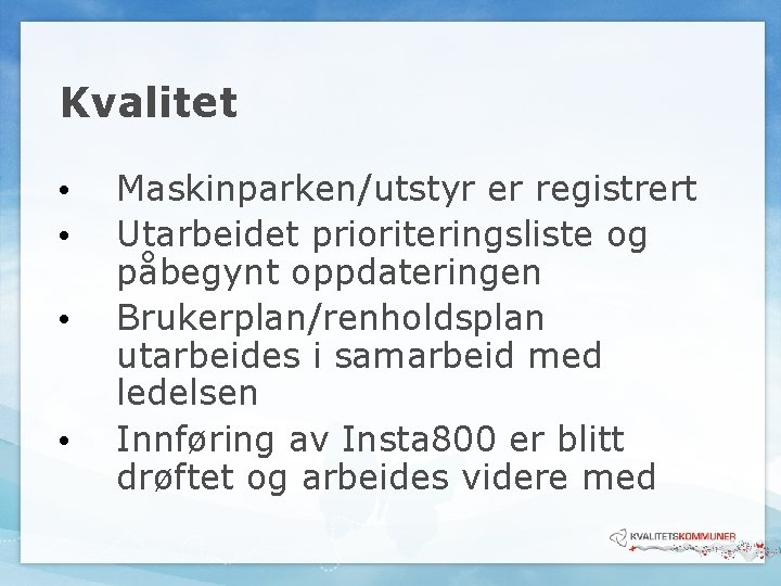 Kvalitet • • Maskinparken/utstyr er registrert Utarbeidet prioriteringsliste og påbegynt oppdateringen Brukerplan/renholdsplan utarbeides i Kvalitet • • Maskinparken/utstyr er registrert Utarbeidet prioriteringsliste og påbegynt oppdateringen Brukerplan/renholdsplan utarbeides i