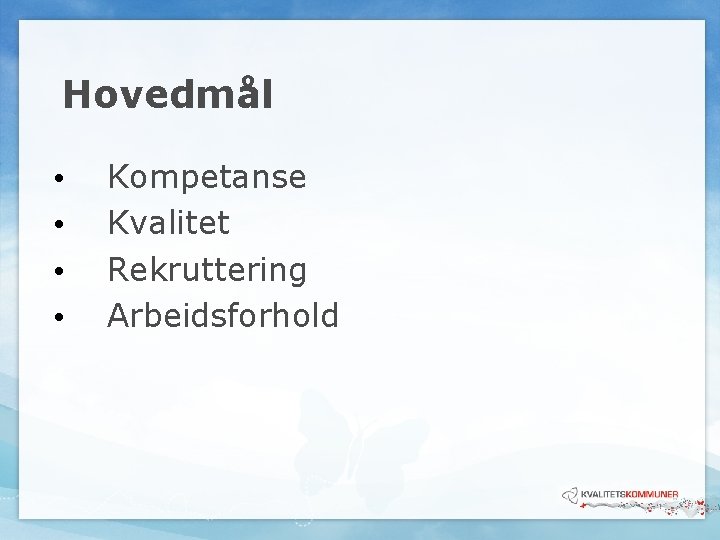 Hovedmål • • Kompetanse Kvalitet Rekruttering Arbeidsforhold Hovedmål • • Kompetanse Kvalitet Rekruttering Arbeidsforhold