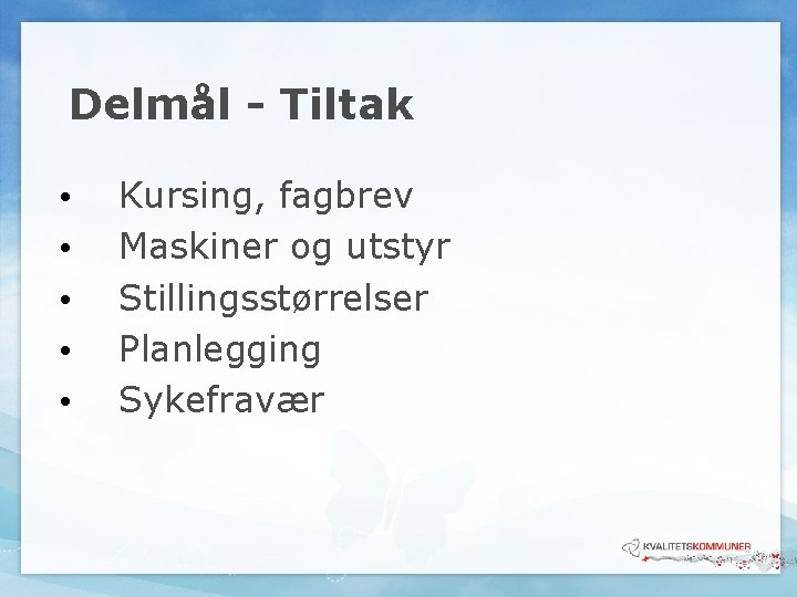 Delmål - Tiltak • • • Kursing, fagbrev Maskiner og utstyr Stillingsstørrelser Planlegging Sykefravær Delmål - Tiltak • • • Kursing, fagbrev Maskiner og utstyr Stillingsstørrelser Planlegging Sykefravær