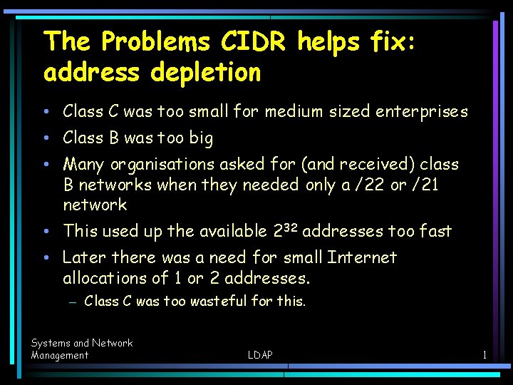 The Problems CIDR helps fix: address depletion • Class C was too small for The Problems CIDR helps fix: address depletion • Class C was too small for