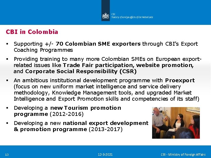 CBI in Colombia § Supporting +/- 70 Colombian SME exporters through CBI’s Export Coaching CBI in Colombia § Supporting +/- 70 Colombian SME exporters through CBI’s Export Coaching