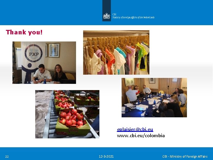 Thank you! eplaisier@cbi. eu www. cbi. eu/colombia 22 12 -3 -2021 CBI - Ministry Thank you! eplaisier@cbi. eu www. cbi. eu/colombia 22 12 -3 -2021 CBI - Ministry