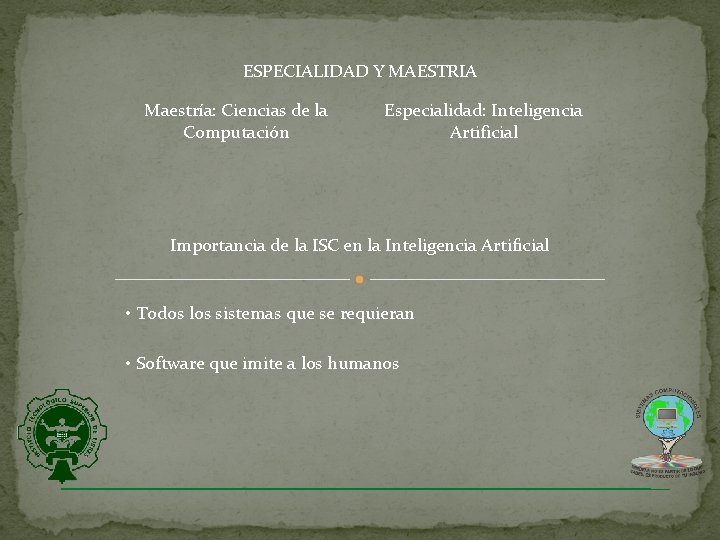 ESPECIALIDAD Y MAESTRIA Maestría: Ciencias de la Computación Especialidad: Inteligencia Artificial Importancia de la ESPECIALIDAD Y MAESTRIA Maestría: Ciencias de la Computación Especialidad: Inteligencia Artificial Importancia de la