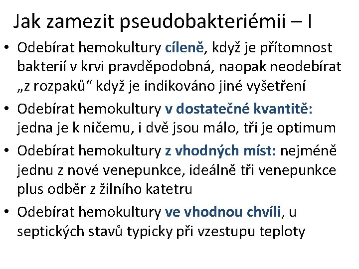 Jak zamezit pseudobakteriémii – I • Odebírat hemokultury cíleně, když je přítomnost bakterií v Jak zamezit pseudobakteriémii – I • Odebírat hemokultury cíleně, když je přítomnost bakterií v