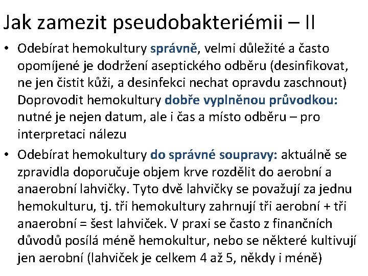 Jak zamezit pseudobakteriémii – II • Odebírat hemokultury správně, velmi důležité a často opomíjené Jak zamezit pseudobakteriémii – II • Odebírat hemokultury správně, velmi důležité a často opomíjené