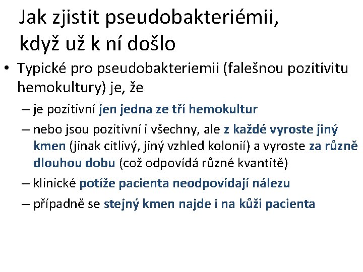 Jak zjistit pseudobakteriémii, když už k ní došlo • Typické pro pseudobakteriemii (falešnou pozitivitu Jak zjistit pseudobakteriémii, když už k ní došlo • Typické pro pseudobakteriemii (falešnou pozitivitu