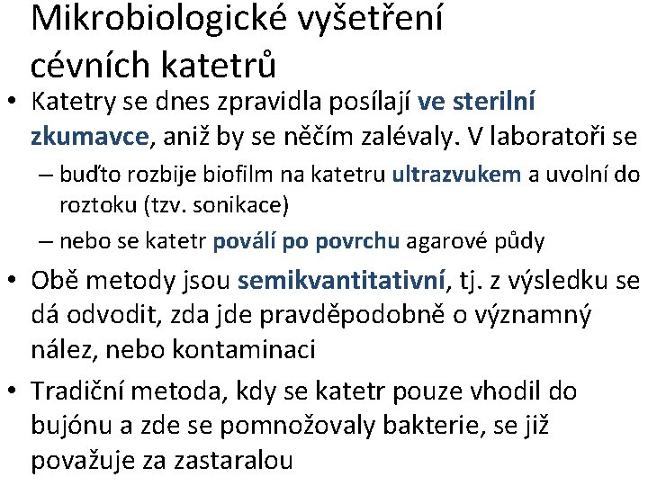 Mikrobiologické vyšetření cévních katetrů • Katetry se dnes zpravidla posílají ve sterilní zkumavce, aniž Mikrobiologické vyšetření cévních katetrů • Katetry se dnes zpravidla posílají ve sterilní zkumavce, aniž