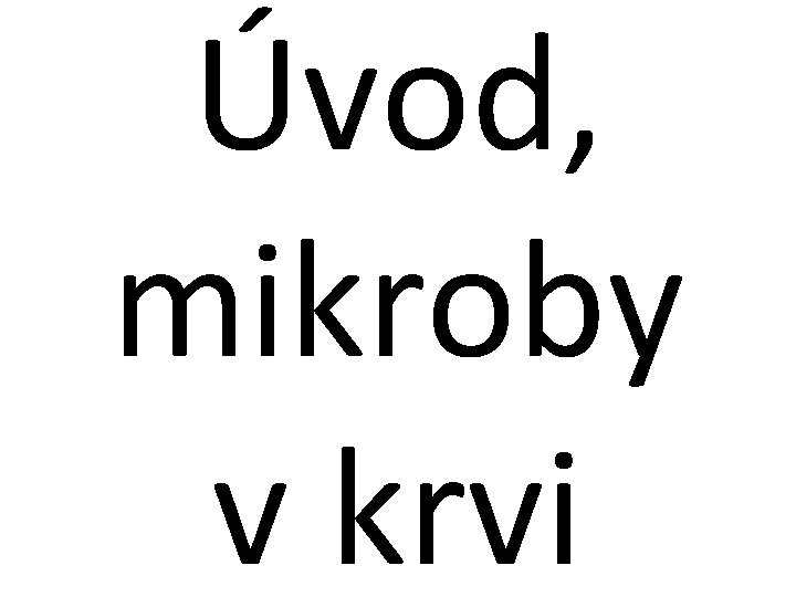 Úvod, mikroby v krvi Úvod, mikroby v krvi