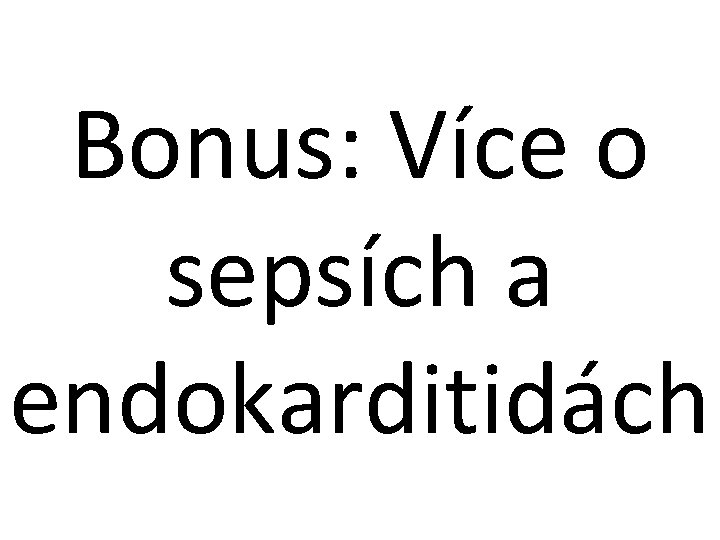 Bonus: Více o sepsích a endokarditidách Bonus: Více o sepsích a endokarditidách