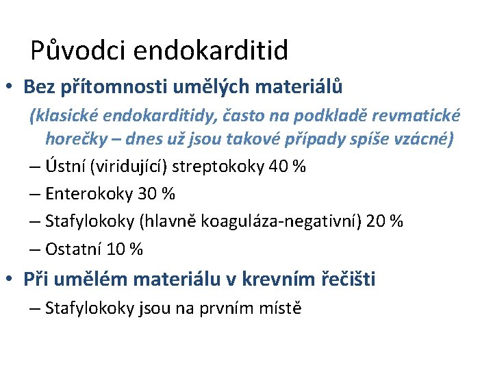 Původci endokarditid • Bez přítomnosti umělých materiálů (klasické endokarditidy, často na podkladě revmatické horečky Původci endokarditid • Bez přítomnosti umělých materiálů (klasické endokarditidy, často na podkladě revmatické horečky