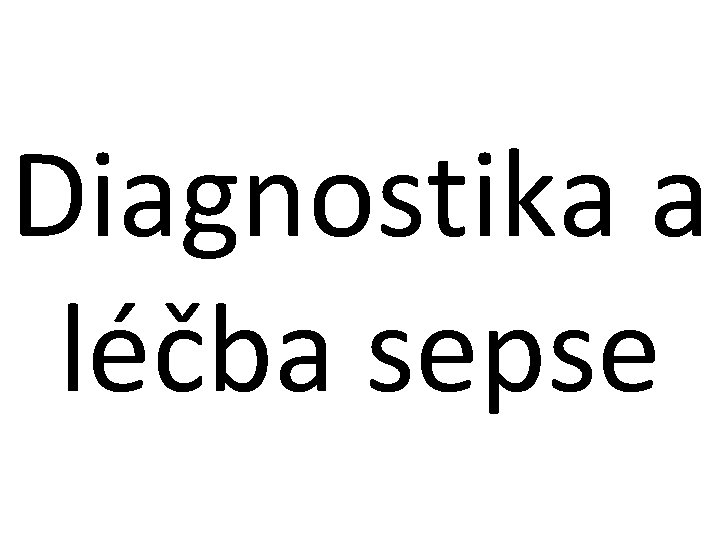 Diagnostika a léčba sepse Diagnostika a léčba sepse