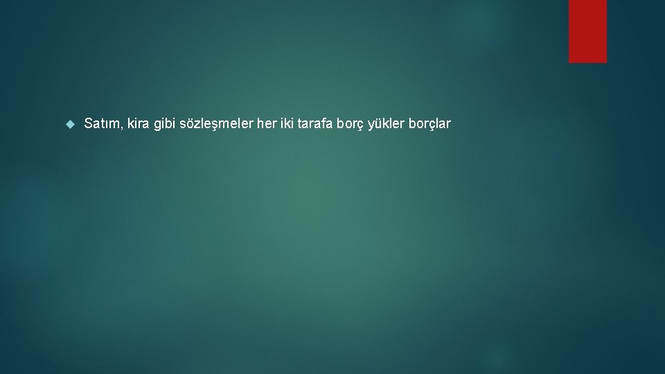  Satım, kira gibi sözleşmeler her iki tarafa borç yükler borçlar 