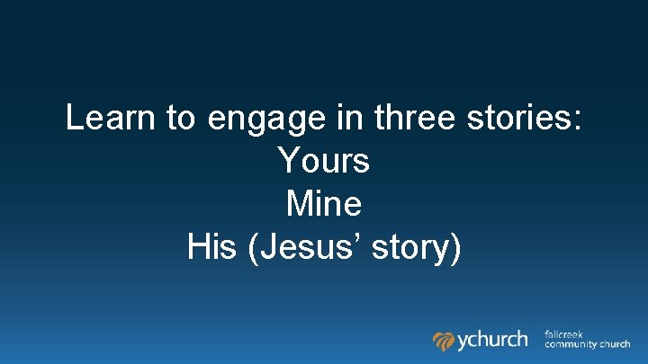 Learn to engage in three stories: Yours Mine His (Jesus’ story) Learn to engage in three stories: Yours Mine His (Jesus’ story)