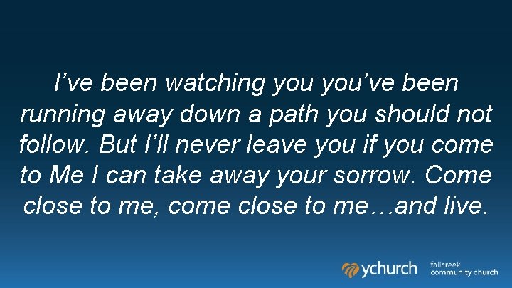 I’ve been watching you’ve been running away down a path you should not follow.