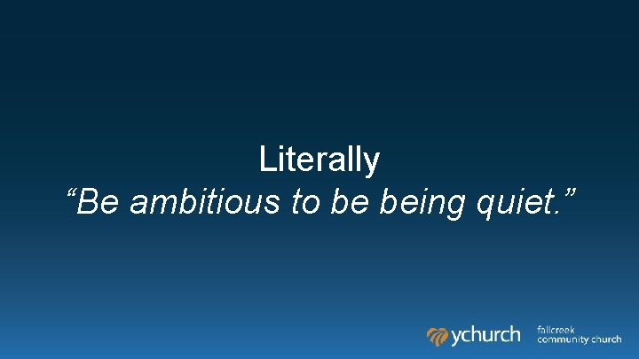 Literally “Be ambitious to be being quiet. ” 