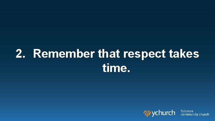 2. Remember that respect takes time. 